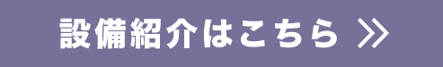 設備紹介はこちら